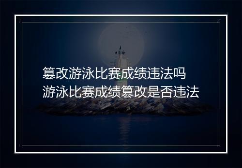 篡改游泳比赛成绩违法吗　游泳比赛成绩篡改是否违法