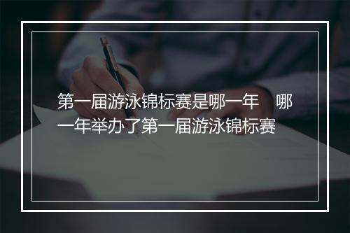 第一届游泳锦标赛是哪一年　哪一年举办了第一届游泳锦标赛