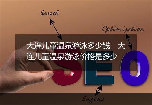 大连儿童温泉游泳多少钱　大连儿童温泉游泳价格是多少